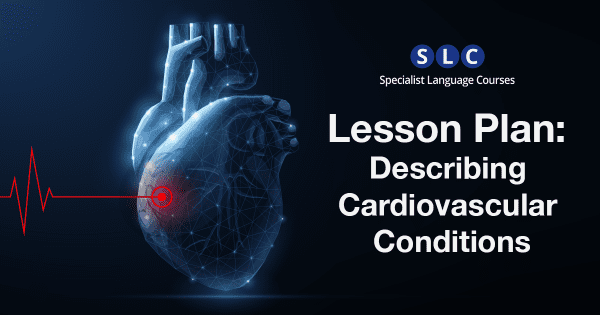 Lesson Plan: Describing Cardiovascular Conditions – Specialist Language